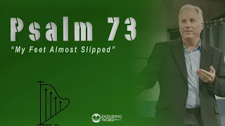 Psalm 73 - “My Feet Almost Slipped”