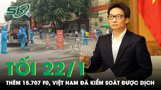 Tối 22/1: Có 15.707 Ca Mắc Mới, PTT Vũ Đức Đam Khẳng Định Việt Nam Đã Kiểm Soát Được Dịch | SKĐS