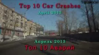 Top 10 car crashes (April 2013) / Топ 10 аварий (Апрель 2013)