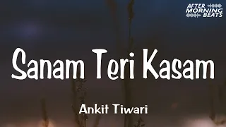 Sanam Teri Kasam (Slowed + Reverb) - Ankit Tiwari || New Slowed Songs 2022 || Aftermorning Beats