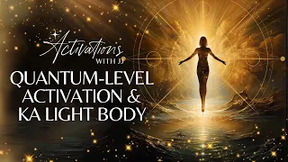 Quantum-Level Activation & KA Light Body | Ascension Message