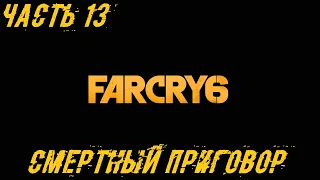 Far Cry 6 Прохождение Часть 13 - Смертный приговор