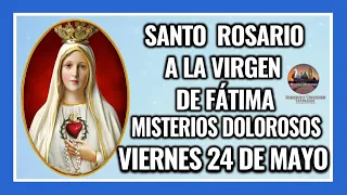 SANTO ROSARIO POR LA VIRGEN DE FÁTIMA: MISTERIOS DOLOROSOS -  VIERNES 24 DE MAYO DE 2024.