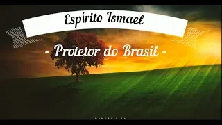 Você sabia que o Espírito Protetor do Brasil chama-se Ismael?