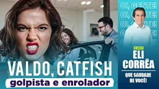 Valdo, catfish: golpista e enrolador | Eli Corrêa Oficial |