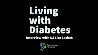 Living with Type 1 Diabetes alongside DJ Lisa Lashes - The Conscious Diabetic Podcast EP003