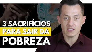 3 Sacrifícios para SAIR DA POBREZA! (que fazem QUALQUER PESSOA MUDAR DE VIDA)