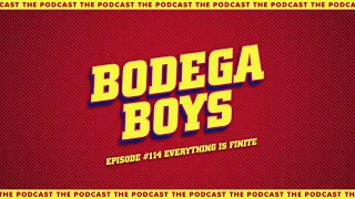 Bodega Boys Ep 114: Everything is finite