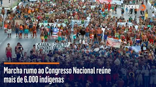 Marcha rumo ao Congresso Nacional reúne mais de 6.000 indígenas