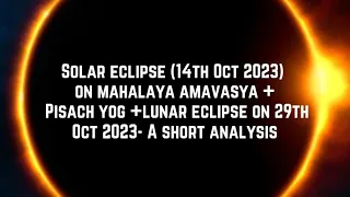 Solar eclipse on mahalaya amavasya (14 Oct) + Pisach yog + lunar eclipse (29 Oct)- A short analysis