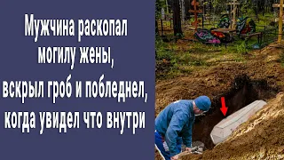 Раскопал могилу жены, вскрыл гроб и побледнел, когда увидел, что внутри