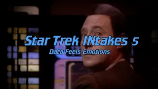 Star Trek INtakes: Data Feels Emotions