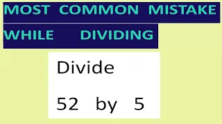 Divide   52   by   5    Most common mistake   while dividing