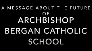 The Future of Archbishop Bergan Catholic School