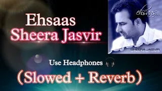 Ehsaas -- SHERRA JASVIR ( Slowed + Reverb)