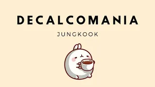 [2 HOURS LOOP] Jungkook— Decalcomania