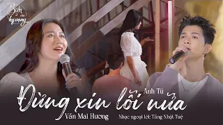 Đừng xin lỗi nữa | Anh Tú, Văn Mai Hương lần đầu HÒA GIỌNG lại CẢM XÚC đến không ngờ