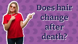 Does hair change after death?
