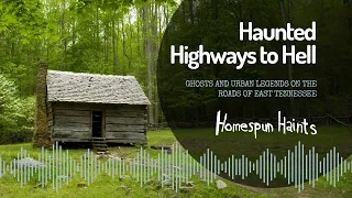 Haunted Highways to Hell: Ghosts and Urban Legends and Stories on the roads of East Tennessee