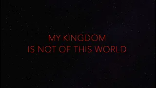 MY KINGDOM IS NOT OF THIS WORLD