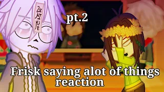 Undertale reacts to "saying alot of things as frisk" (PART 2)