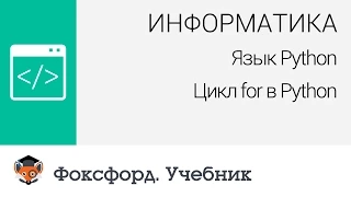 Информатика. Язык Python: Цикл for в Python. Центр онлайн-обучения «Фоксфорд»