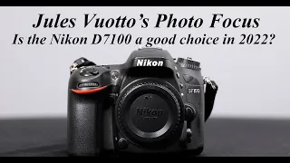 Is the Nikon D7100 a Good Choice in 2022?