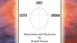 Materialism and Mysticism - Ahriman, Lucifer, Christ By Rudolf Steiner