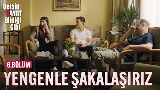 Biz Yengenle Sürekli Şakalaşırız - Gelsin Hayat Bildiği Gibi (6.Bölüm)