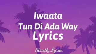 Iwaata - Tun Di Ada Way Lyrics | Strictly Lyrics