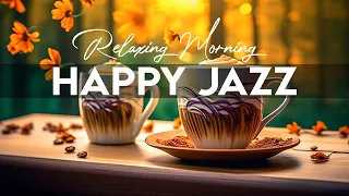 Happy Morning Jazz ☕ Feeling Relaxing Coffee Jazz Music & Happy Bossa Nova Piano for Positive Mood