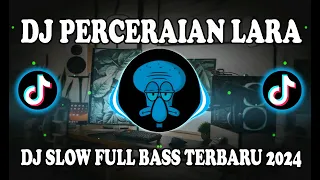 DJ PERCERAIAN LARA • DJ SLOW FULL BASS TERBARU 2024 • DJ TIKTOK TERBARU 2024!!!