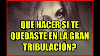 QUÉ TIENES QUE HACER SI TE QUEDASTE EN LA GRAN TRIBULACIÓN ?