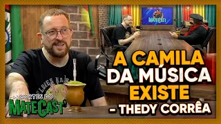 “A CAMILA DA MÚSICA EXISTE" - THEDY CORRÊA | MATECAST