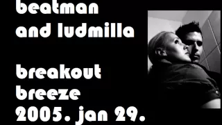 Beatman and Ludmilla - Breakout Breeze 2005.01.29.