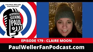 EP179: Claire Moon - Paul Weller Manager - Desperately Seeking Paul - Paul Weller Fan Podcast