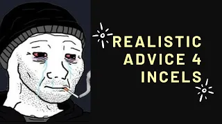 Realistic Advice For Incels