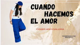 CUANDO HACEMOS EL AMOR // COVER #hisoyvaleria #yuleria