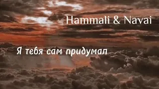 Hammali & Navai - Я тебя сам придумал { lyrics }