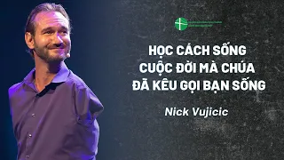 Bài Giảng: Học Cách Sống Cuộc Đời Mà Chúa Đã Kêu Gọi Bạn Sống | Nick Vujicic