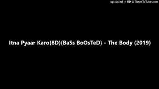 Itna Pyaar Karo[High quality](8D){BaSs BoOsTeD} - The Body (2019)