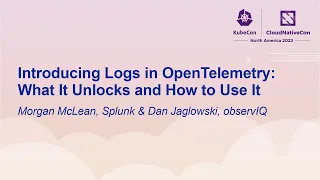 Introducing Logs in OpenTelemetry: What It Unlocks and How to Use It - Morgan McLean & Dan Jaglowski