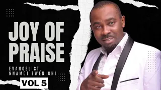 Joy Of Praise Vol 5 — Nnamdi Ewenighi |Lastest Nigerian Gospel Music 2024