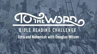 Ezra/Nehemiah with Douglas Wilson | Bible Reading Challenge
