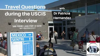 Travel Questions during the USCIS Interview with Dr Patricia Hernandez