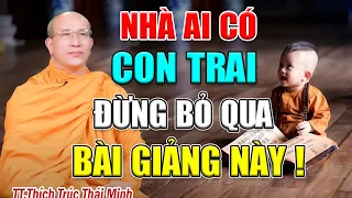Nhà Ai CÓ CON TRAI Đừng Bỏ Qua Video Này Tiếc Lắm -   Thầy Thích Trúc Thái Minh (cực hay)