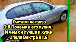 Обзор на мой 2-й автомобиль  ДЭУ Леганза 2.0.Почему я его купил. И чем он лучше Опеля Вектра а 1.6