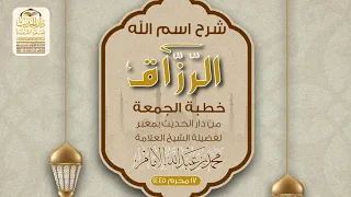 ( خطبة الجمعة ) شرح اسم الله الرزاق .. لفضيلة الشيخ العلامة / محمد بن عبدالله الإمام