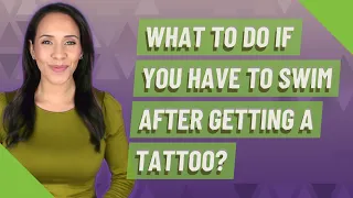 What to do if you have to swim after getting a tattoo?