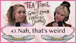 43. Nah, that's weird | Tea Time with Gabby Lamb & Harper-Rose Drummond